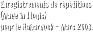 Enregistrements de répétitions
(Made in J.louis)
pour le Kabardock - Mars 2008.
